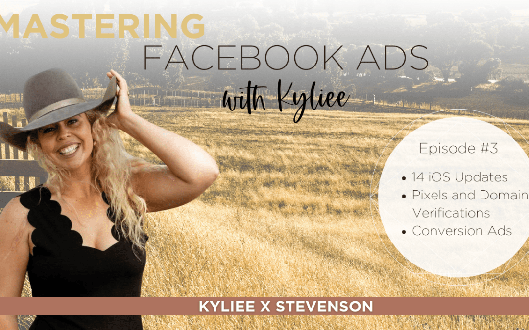 Mastering Facebook Ads – IOS updates, pixels, domain verifications, and conversion ads!
